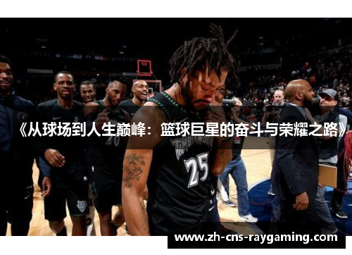 《从球场到人生巅峰：篮球巨星的奋斗与荣耀之路》