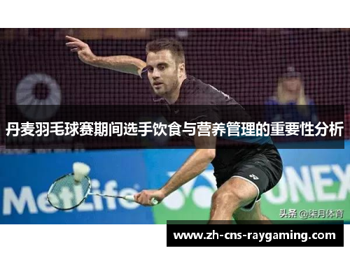 丹麦羽毛球赛期间选手饮食与营养管理的重要性分析