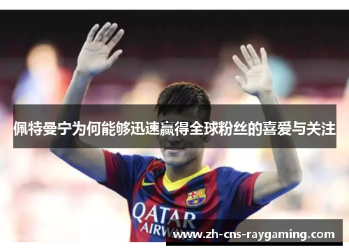 佩特曼宁为何能够迅速赢得全球粉丝的喜爱与关注