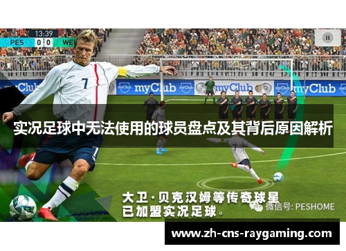 实况足球中无法使用的球员盘点及其背后原因解析