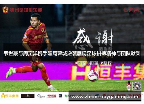 韦世豪与周定洋携手破局蓉城逆袭展现足球拼搏精神与团队默契 韦世豪与周定洋携手破局蓉城逆袭展现足球拼搏精神与团队默契