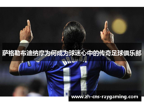 萨格勒布迪纳摩为何成为球迷心中的传奇足球俱乐部 萨格勒布迪纳摩为何成为球迷心中的传奇足球俱乐部